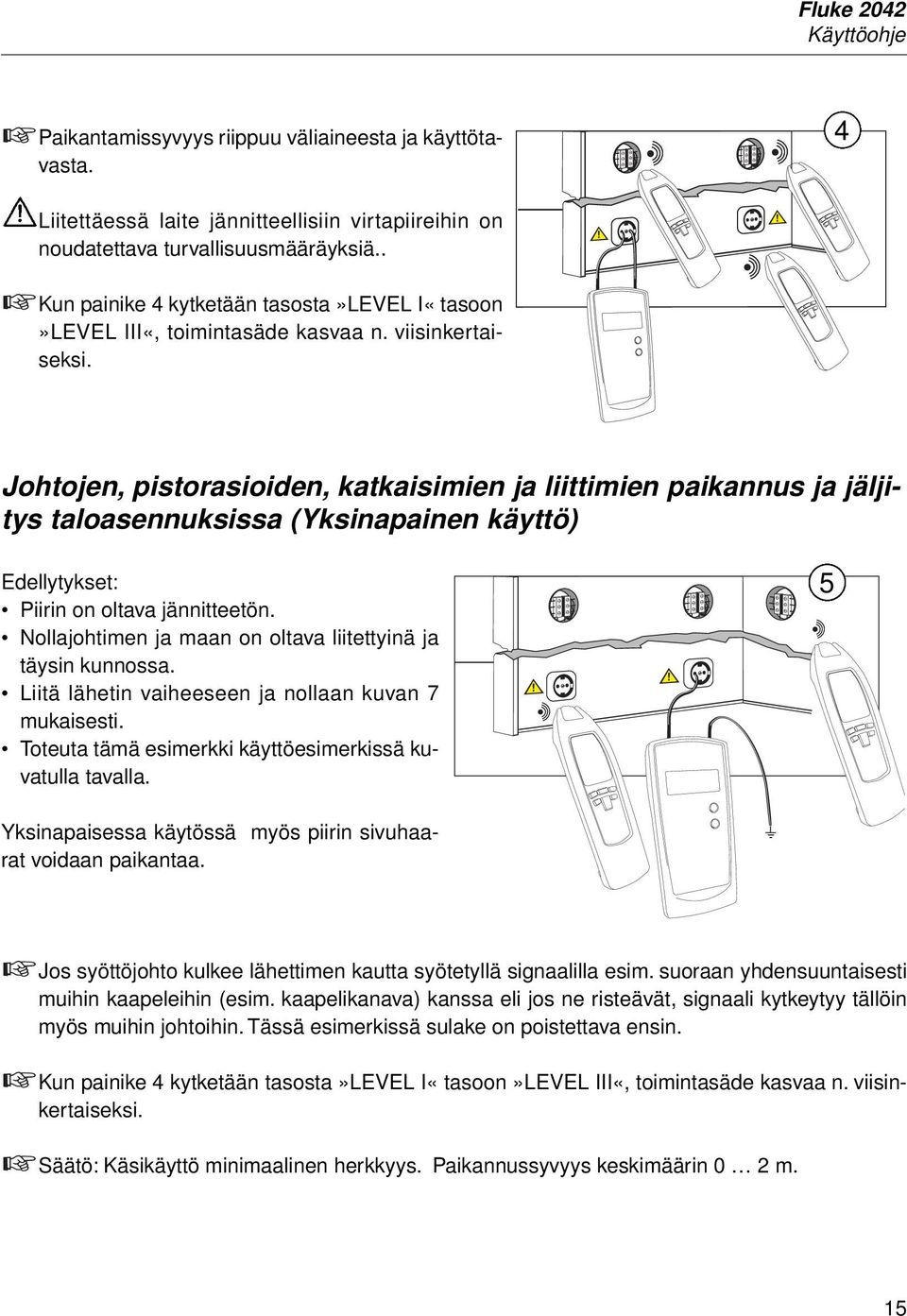 Johtojen, pistorasioiden, katkaisimien ja liittimien paikannus ja jäljitys taloasennuksissa (Yksinapainen käyttö) Edellytykset: Piirin on oltava jännitteetön.
