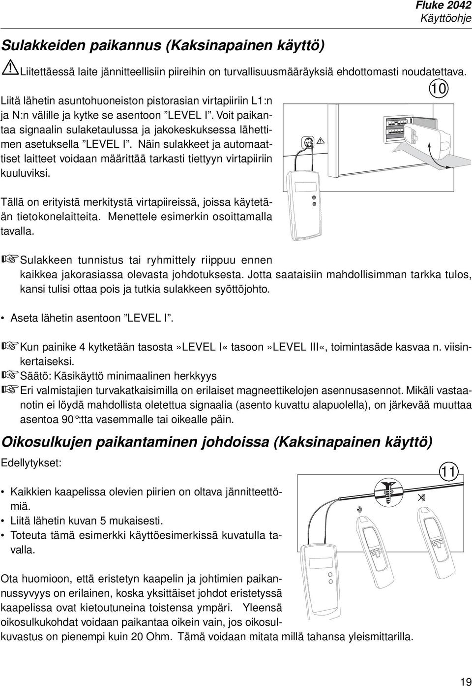 Näin sulakkeet ja automaattiset laitteet voidaan määrittää tarkasti tiettyyn virtapiiriin kuuluviksi. Tällä on erityistä merkitystä virtapiireissä, joissa käytetään tietokonelaitteita.