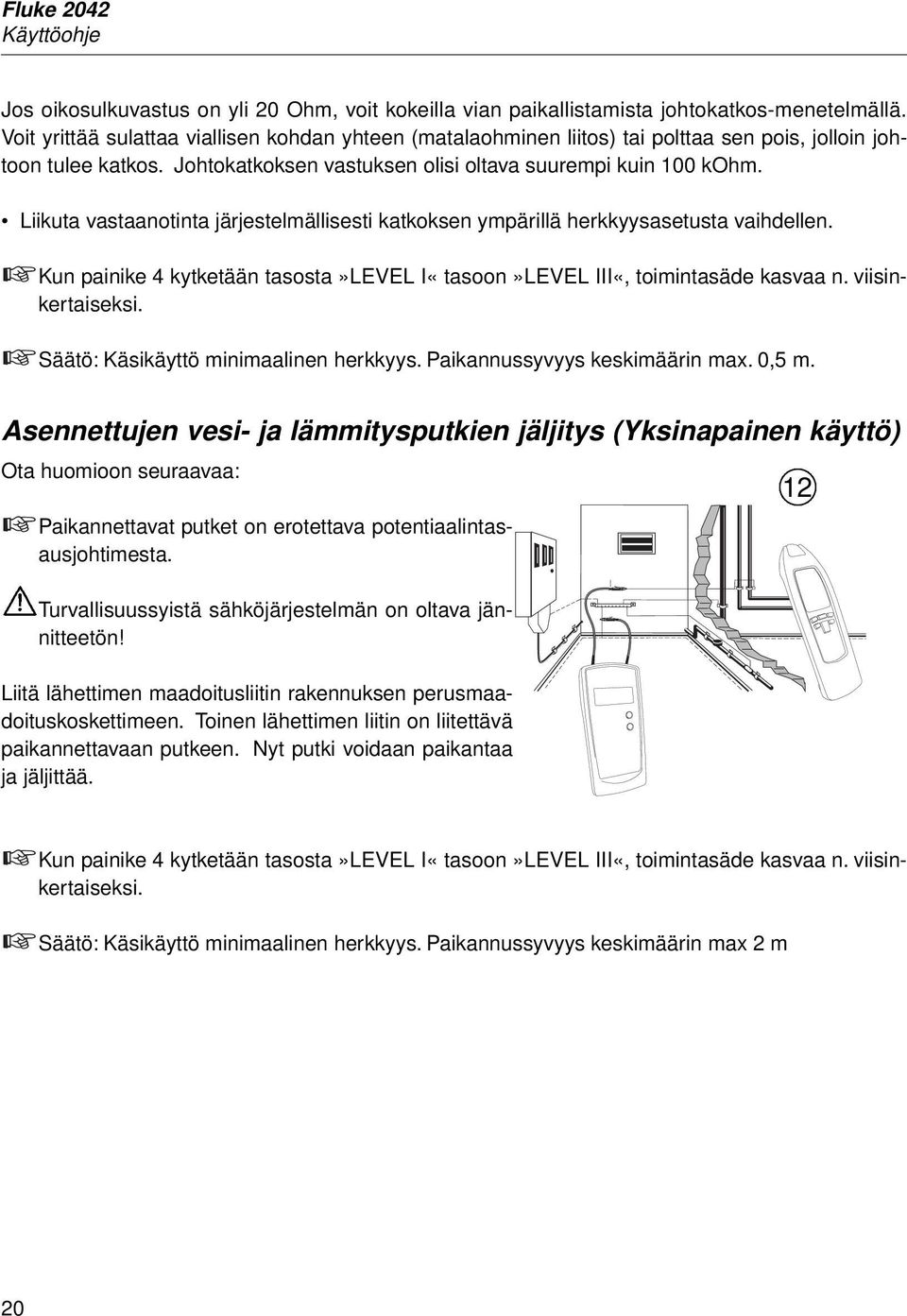 Liikuta vastaanotinta järjestelmällisesti katkoksen ympärillä herkkyysasetusta vaihdellen. Kun painike 4 kytketään tasosta»level I«tasoon»LEVEL III«, toimintasäde kasvaa n. viisinkertaiseksi.