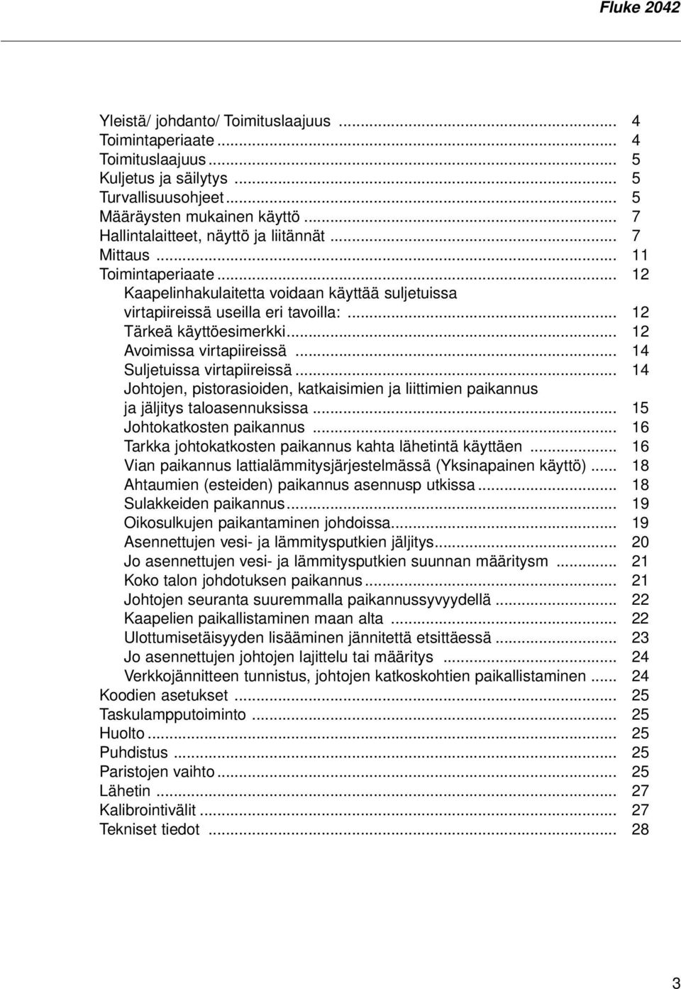 .. 12 Avoimissa virtapiireissä... 14 Suljetuissa virtapiireissä... 14 Johtojen, pistorasioiden, katkaisimien ja liittimien paikannus ja jäljitys taloasennuksissa... 15 Johtokatkosten paikannus.
