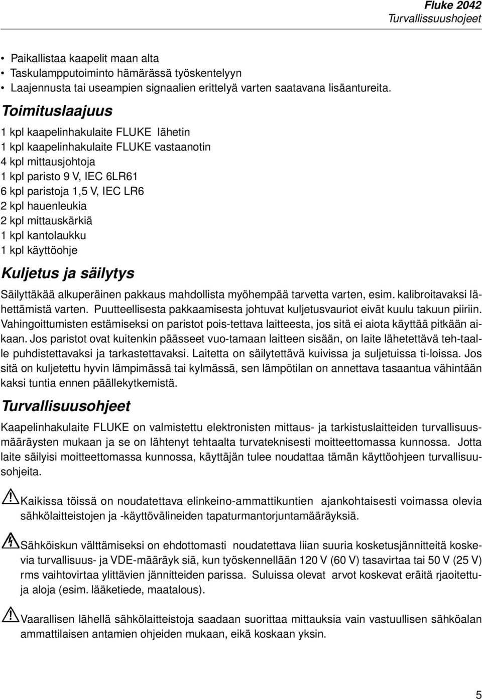 kpl mittauskärkiä 1 kpl kantolaukku 1 kpl käyttöohje Kuljetus ja säilytys Säilyttäkää alkuperäinen pakkaus mahdollista myöhempää tarvetta varten, esim. kalibroitavaksi lähettämistä varten.