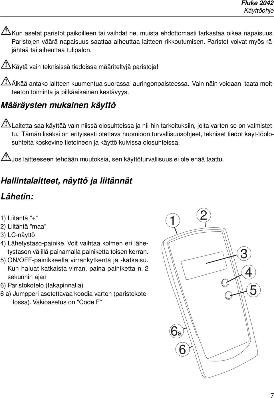 Vain näin voidaan taata moitteeton toiminta ja pitkäaikainen kestävyys.
