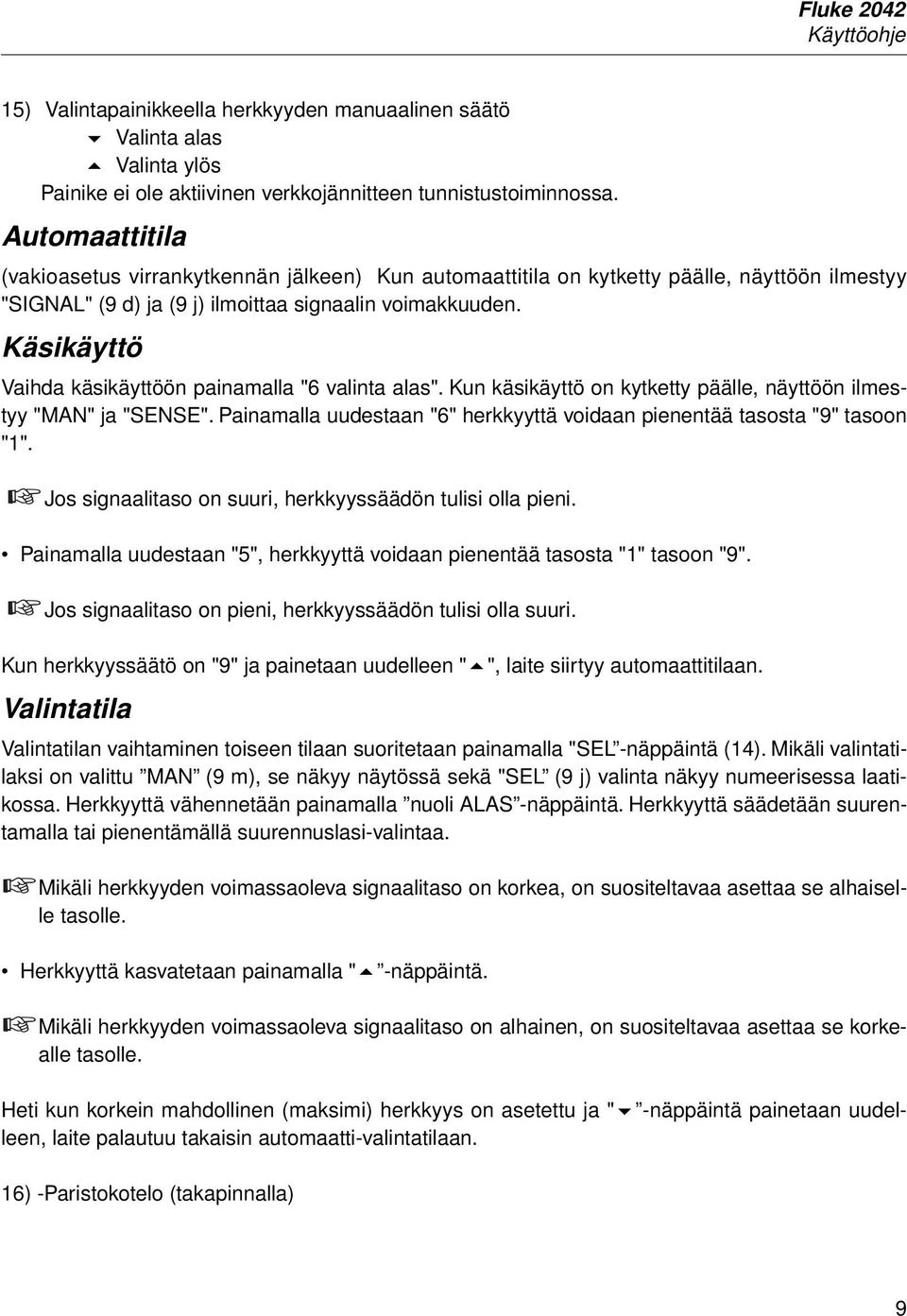 Käsikäyttö Vaihda käsikäyttöön painamalla "6 valinta alas". Kun käsikäyttö on kytketty päälle, näyttöön ilmestyy "MAN" ja "SENSE".