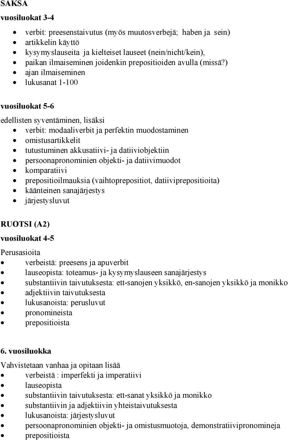 ) ajan ilmaiseminen lukusanat 1-100 vuosiluokat 5-6 edellisten syventäminen, lisäksi verbit: modaaliverbit ja perfektin muodostaminen omistusartikkelit tutustuminen akkusatiivi- ja datiiviobjektiin