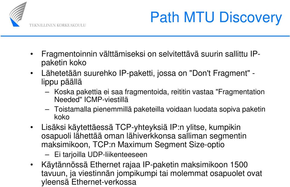 koko Lisäksi käytettäessä TCP-yhteyksiä IP:n ylitse, kumpikin osapuoli lähettää oman lähiverkkonsa salliman segmentin maksimikoon, TCP:n Maximum Segment Size-optio