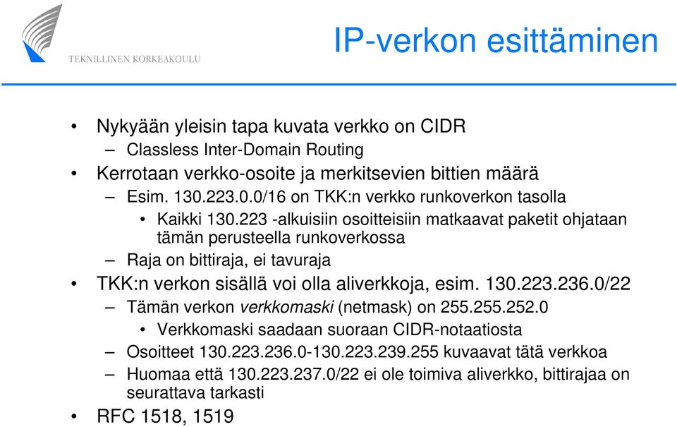 223 -alkuisiin osoitteisiin matkaavat paketit ohjataan tämän perusteella runkoverkossa Raja on bittiraja, ei tavuraja TKK:n verkon sisällä voi olla aliverkkoja, esim.