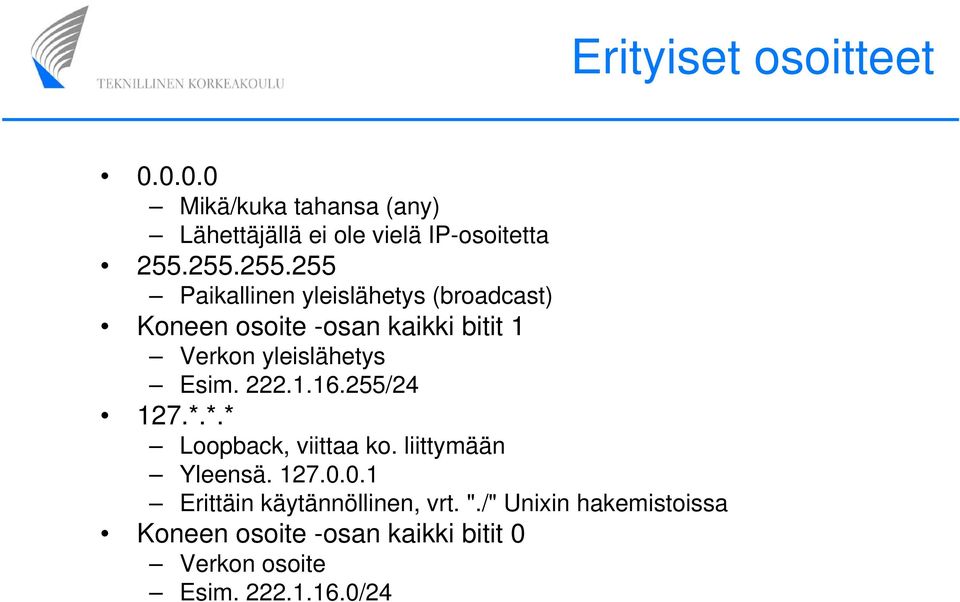 yleislähetys Esim. 222.1.16.255/24 127.*.*.* Loopback, viittaa ko. liittymään Yleensä. 127.0.