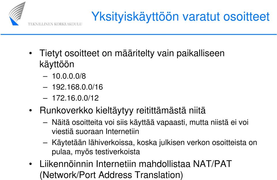 0/16 172.16.0.0/12 Runkoverkko kieltäytyy reitittämästä niitä Näitä osoitteita voi siis käyttää vapaasti,