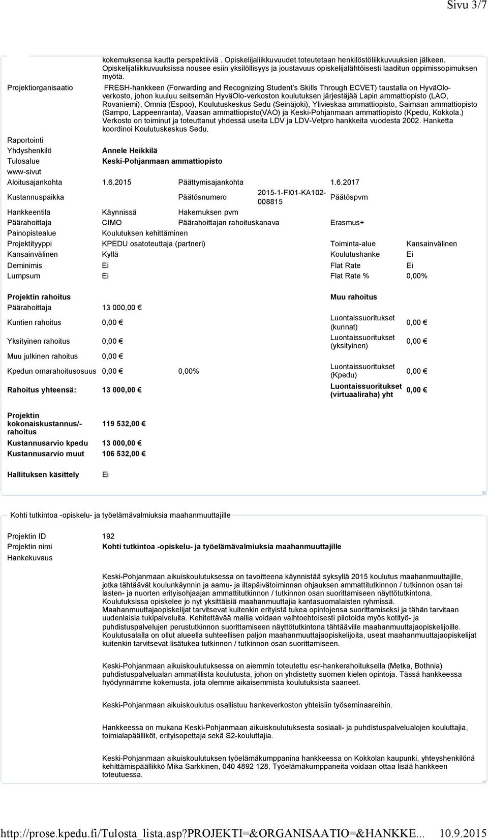 FRESH-hankkeen (Forwarding and Recognizing Student s Skills Through ECVET) taustalla on HyväOloverkosto, johon kuuluu seitsemän HyväOlo-verkoston koulutuksen järjestäjää Lapin ammattiopisto (LAO,