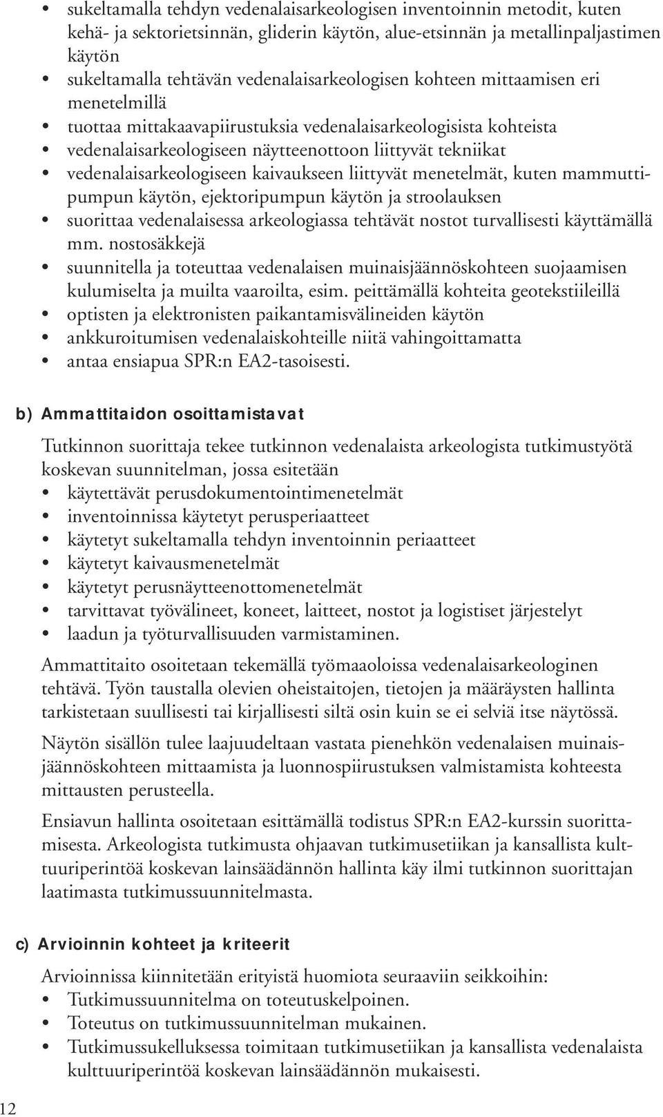 vedenalaisarkeologiseen kaivaukseen liittyvät menetelmät, kuten mammuttipumpun käytön, ejektoripumpun käytön ja stroolauksen suorittaa vedenalaisessa arkeologiassa tehtävät nostot turvallisesti