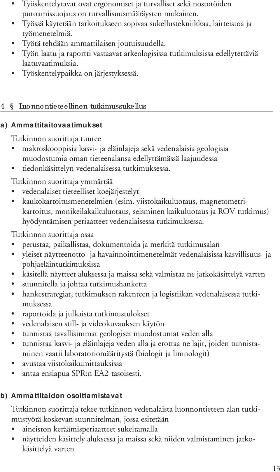 Työn laatu ja raportti vastaavat arkeologisissa tutkimuksissa edellytettäviä laatuvaatimuksia. Työskentelypaikka on järjestyksessä.