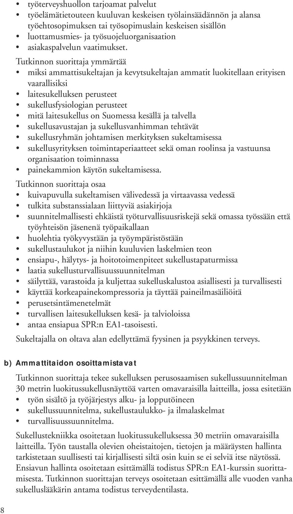 Tutkinnon suorittaja ymmärtää miksi ammattisukeltajan ja kevytsukeltajan ammatit luokitellaan erityisen vaarallisiksi laitesukelluksen perusteet sukellusfysiologian perusteet mitä laitesukellus on