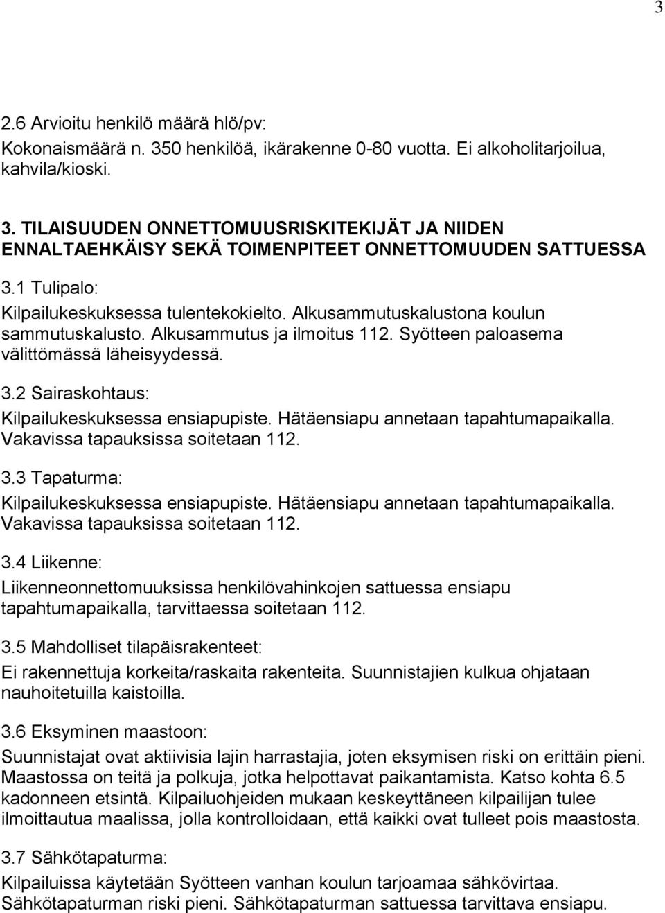 2 Sairaskohtaus: Kilpailukeskuksessa ensiapupiste. Hätäensiapu annetaan tapahtumapaikalla. Vakavissa tapauksissa soitetaan 112. 3.3 Tapaturma: Kilpailukeskuksessa ensiapupiste.