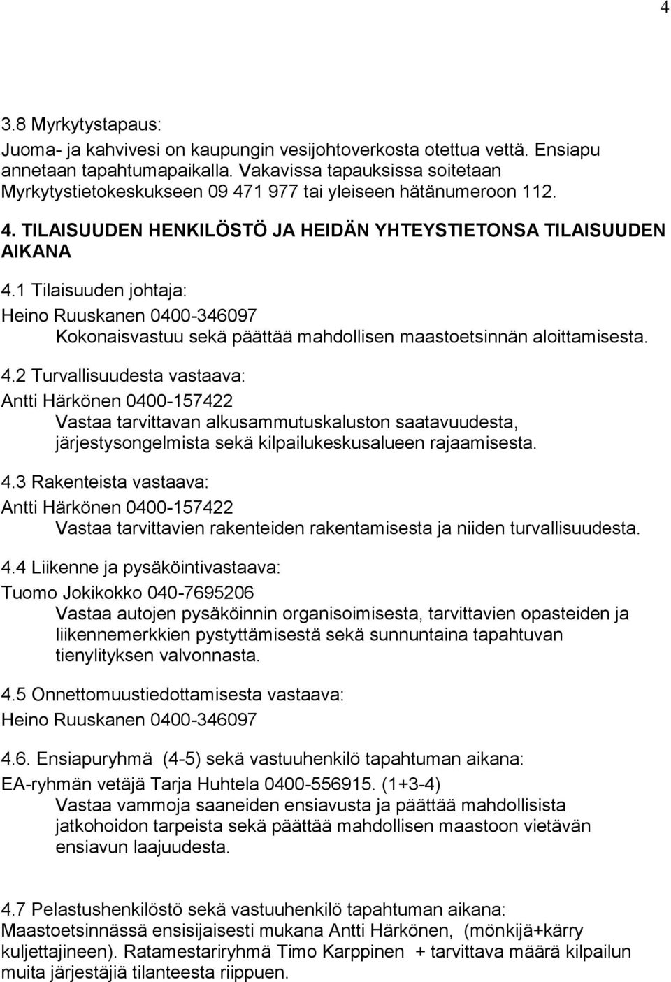 1 Tilaisuuden johtaja: Heino Ruuskanen 0400-346097 Kokonaisvastuu sekä päättää mahdollisen maastoetsinnän aloittamisesta. 4.