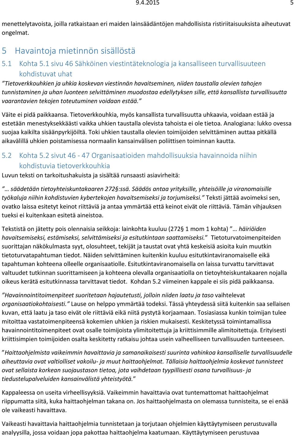 ja uhan luonteen selvittäminen muodostaa edellytyksen sille, että kansallista turvallisuutta vaarantavien tekojen toteutuminen voidaan estää. Väite ei pidä paikkaansa.