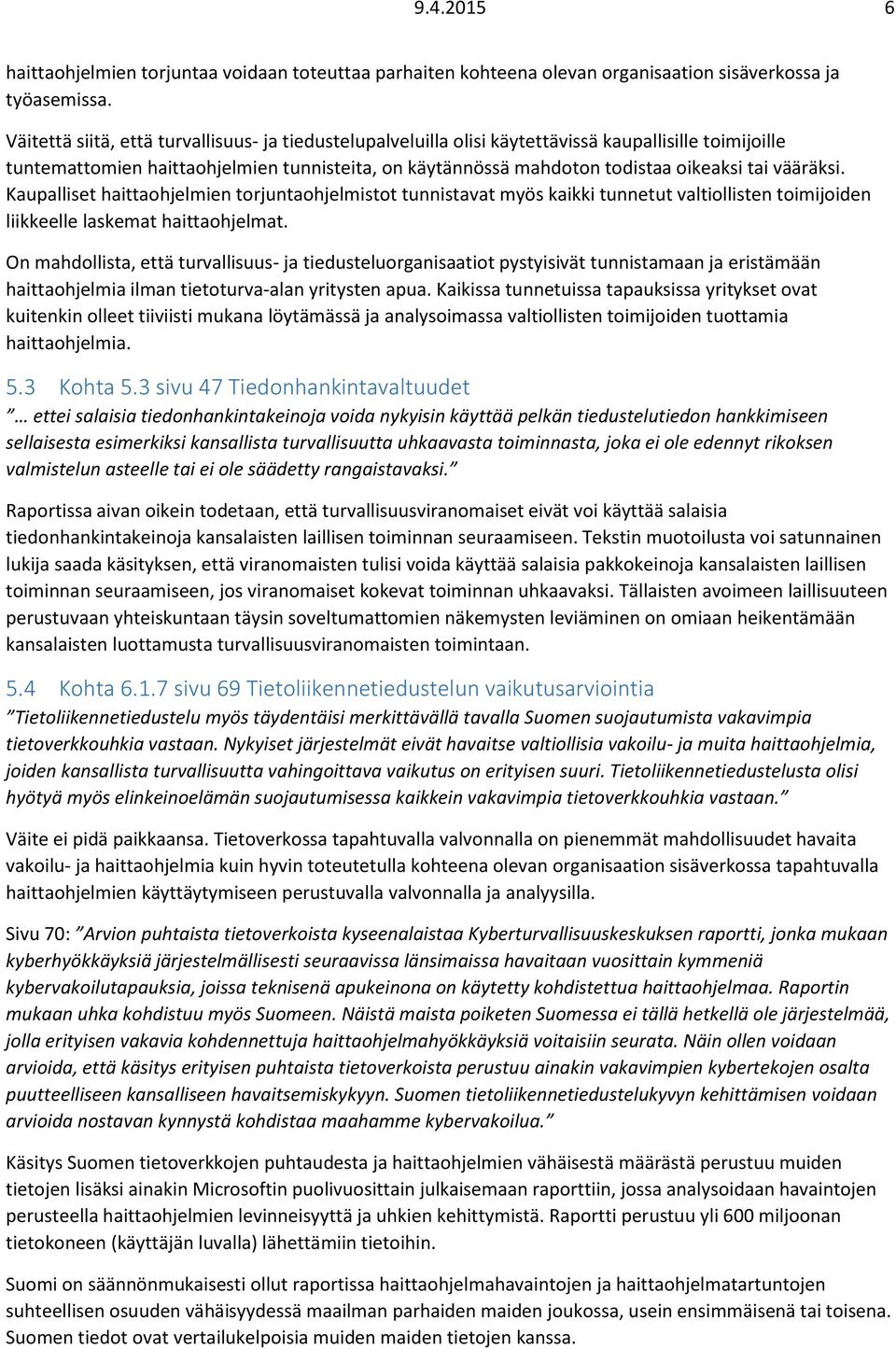 vääräksi. Kaupalliset haittaohjelmien torjuntaohjelmistot tunnistavat myös kaikki tunnetut valtiollisten toimijoiden liikkeelle laskemat haittaohjelmat.