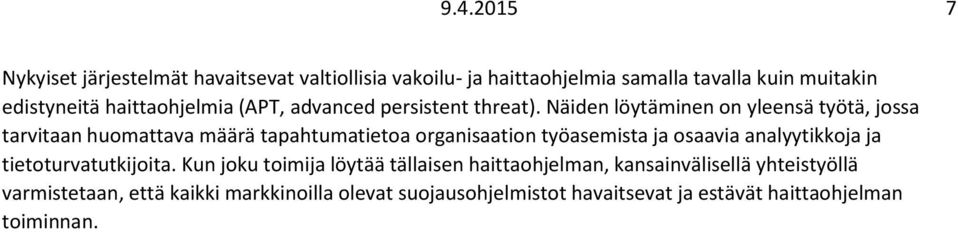 Näiden löytäminen on yleensä työtä, jossa tarvitaan huomattava määrä tapahtumatietoa organisaation työasemista ja osaavia