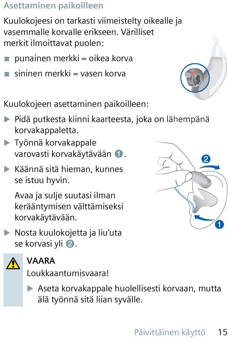 kaarteesta, joka on lähempänä korvakappaletta. u Työnnä korvakappale varovasti korvakäytävään ➊. u Käännä sitä hieman, kunnes se istuu hyvin.