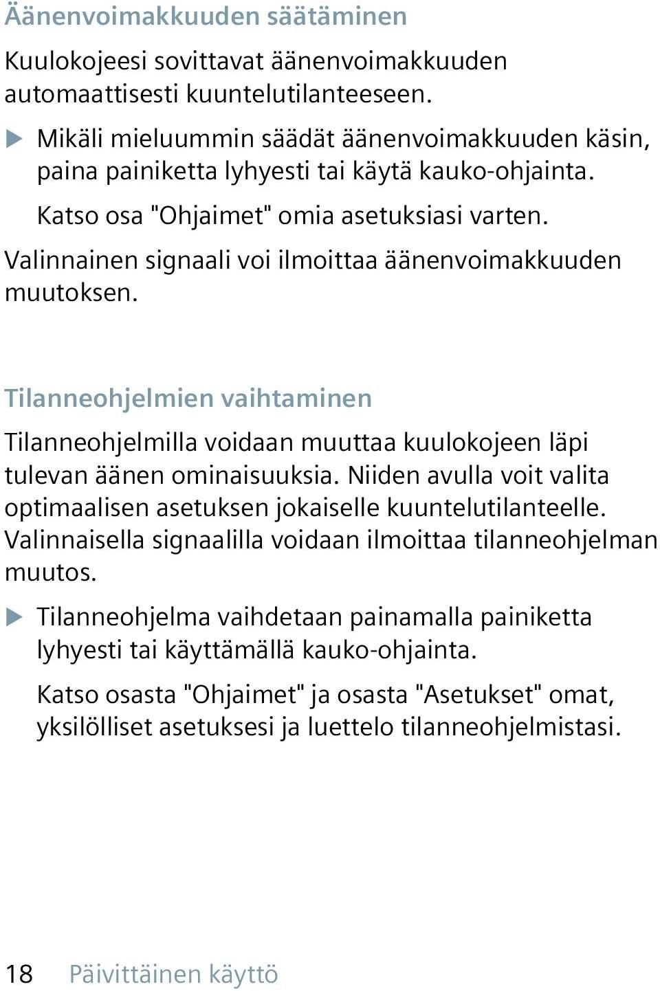 Valinnainen signaali voi ilmoittaa äänenvoimakkuuden muutoksen. Tilanneohjelmien vaihtaminen Tilanneohjelmilla voidaan muuttaa kuulokojeen läpi tulevan äänen ominaisuuksia.