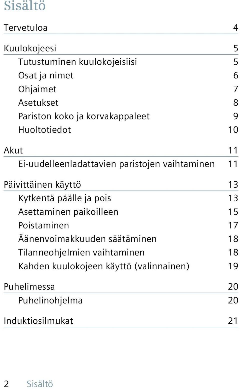 13 Kytkentä päälle ja pois 13 Asettaminen paikoilleen 15 Poistaminen 17 Äänenvoimakkuuden säätäminen 18