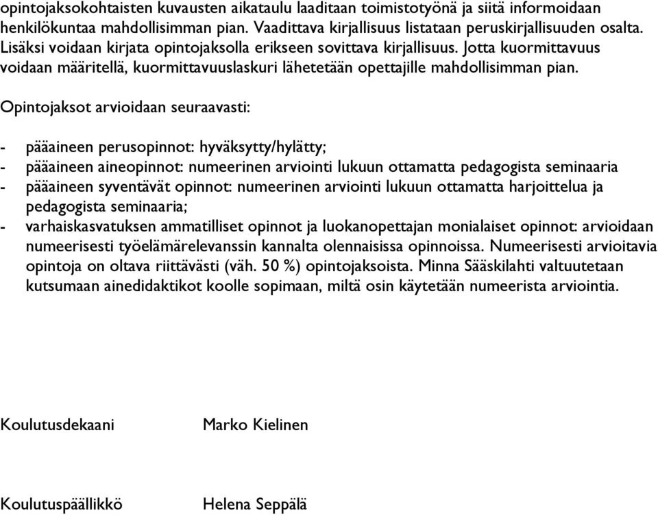 Opintojaksot arvioidaan seuraavasti: - pääaineen perusopinnot: hyväksytty/hylätty; - pääaineen aineopinnot: numeerinen arviointi lukuun ottamatta pedagogista seminaaria - pääaineen syventävät