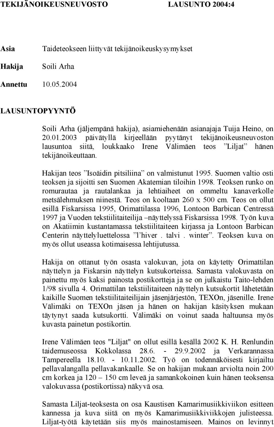 2003 päivätyllä kirjeellään pyytänyt tekijänoikeusneuvoston lausuntoa siitä, loukkaako Irene Välimäen teos Liljat hänen tekijänoikeuttaan. Hakijan teos Isoäidin pitsiliina on valmistunut 1995.