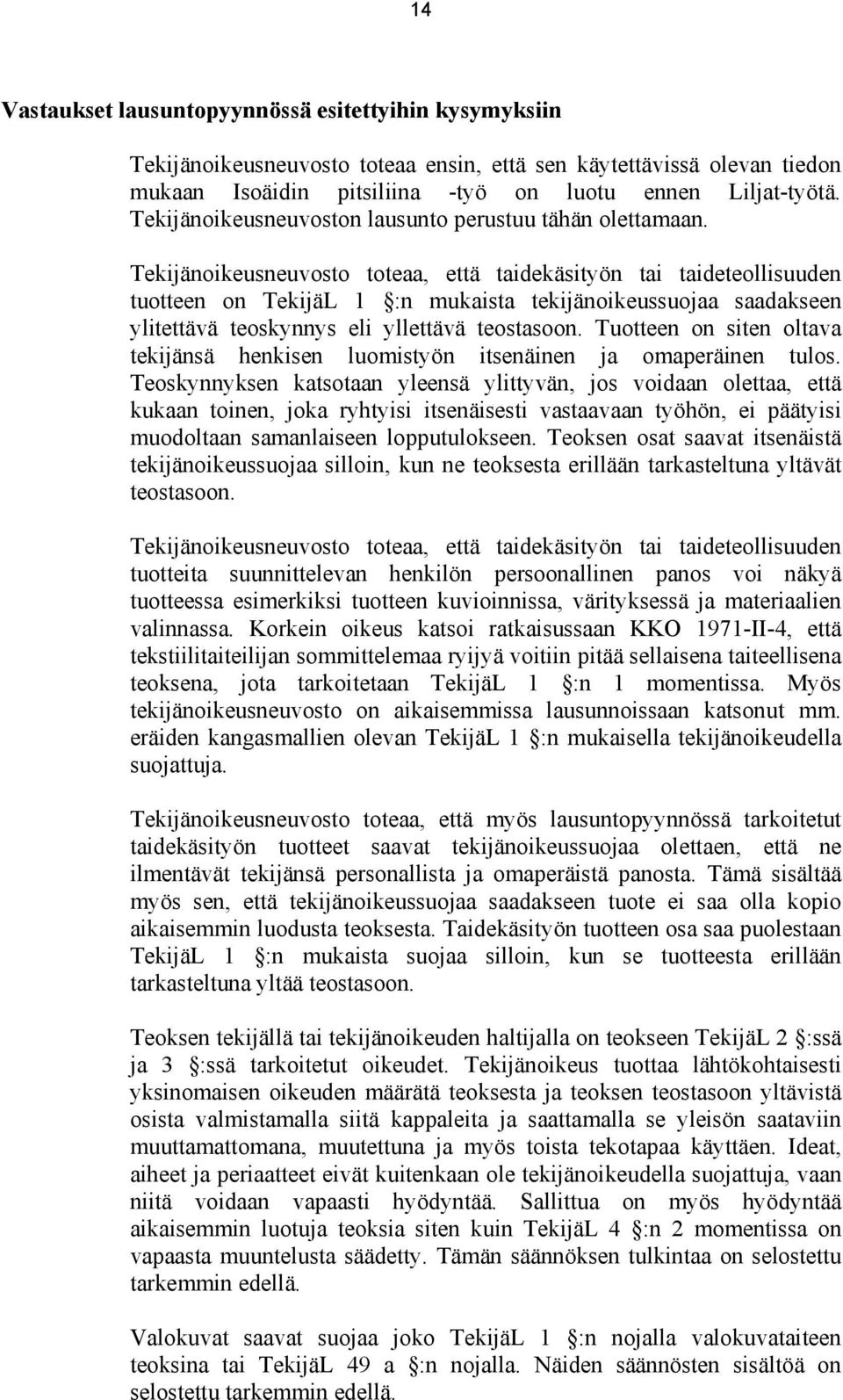 Tekijänoikeusneuvosto toteaa, että taidekäsityön tai taideteollisuuden tuotteen on TekijäL 1 :n mukaista tekijänoikeussuojaa saadakseen ylitettävä teoskynnys eli yllettävä teostasoon.