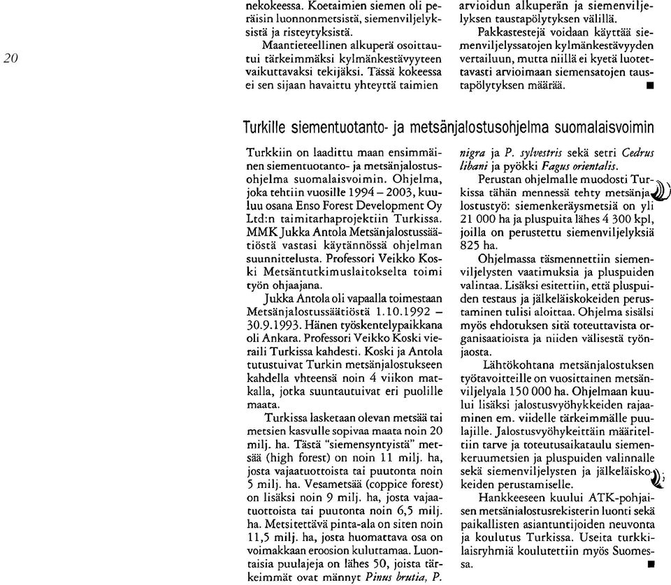 Pakkastesteja voidaan käyttää siemenviljelyssatojen kylmänkestävyyden vertailuun, mutta niillä ei kyetä luotettavasti arvioimaan siemensatojen taustapölytyksen määrää.