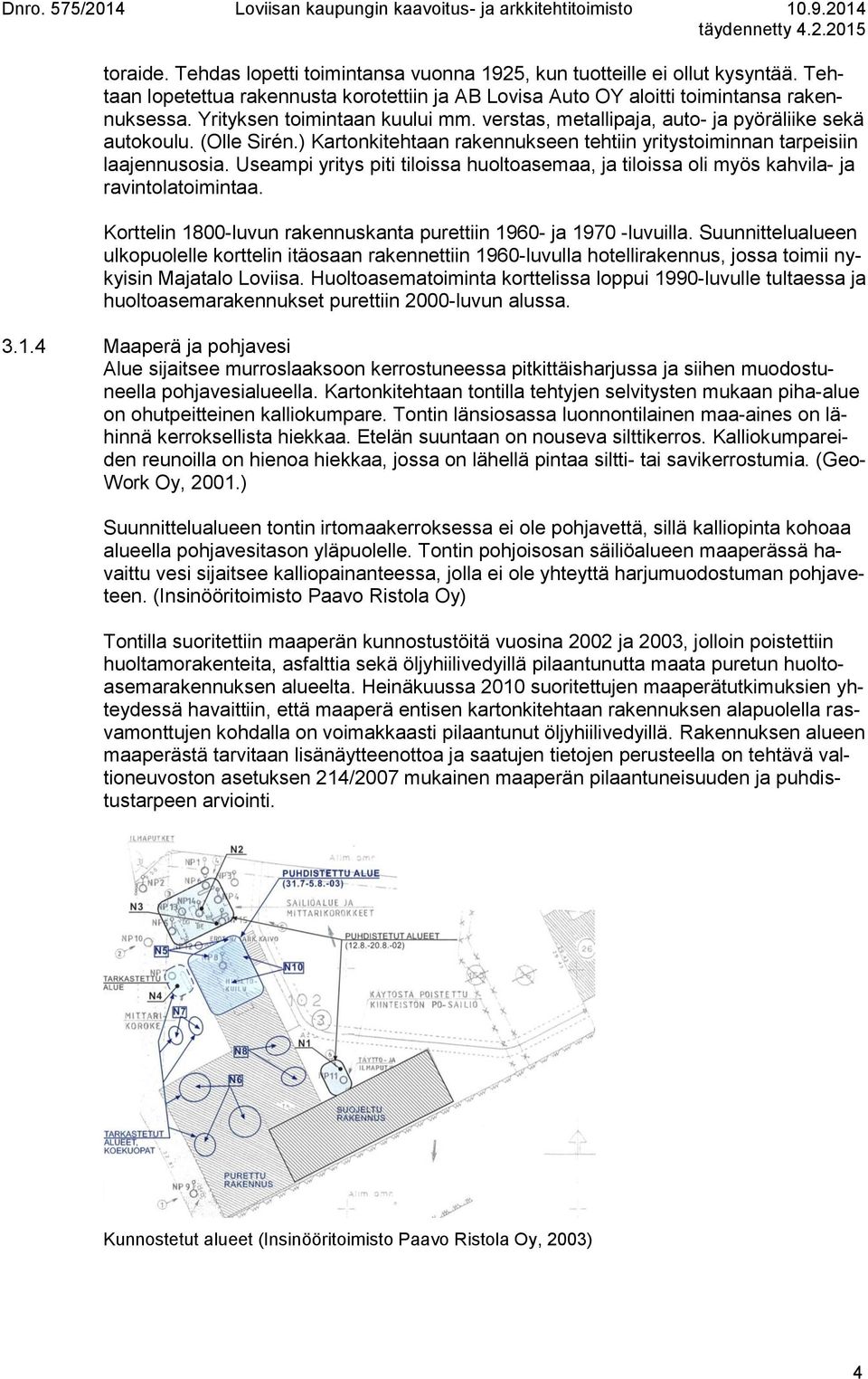 Useampi yritys piti tiloissa huoltoasemaa, ja tiloissa oli myös kahvila- ja ravintolatoimintaa. Korttelin 1800-luvun rakennuskanta purettiin 1960- ja 1970 -luvuilla.