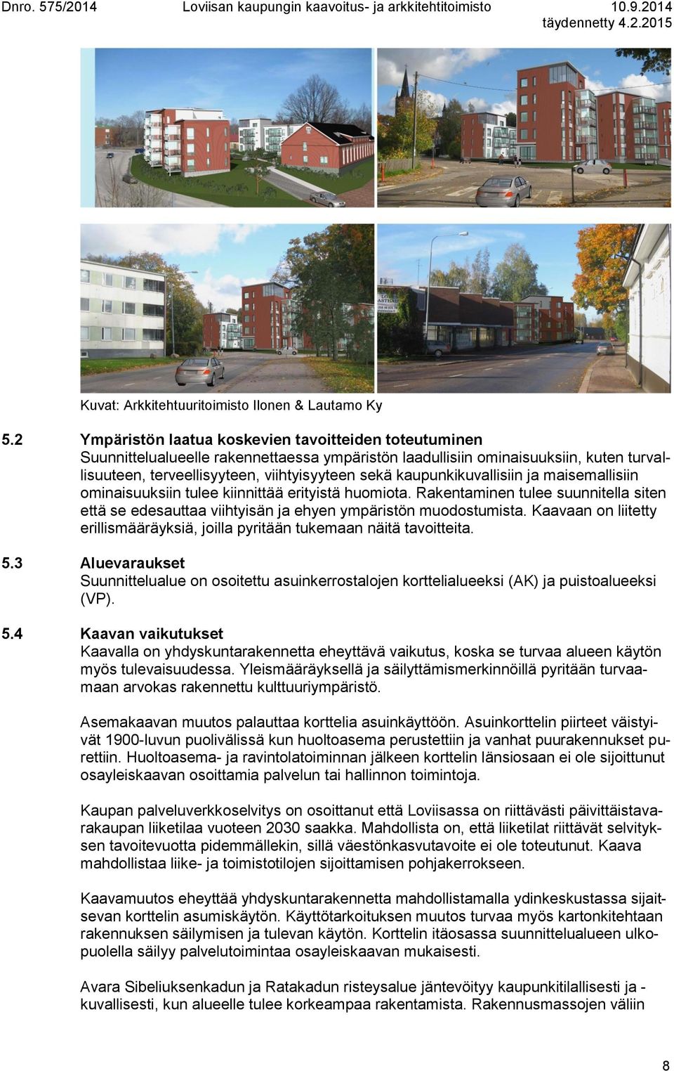 kaupunkikuvallisiin ja maisemallisiin ominaisuuksiin tulee kiinnittää erityistä huomiota. Rakentaminen tulee suunnitella siten että se edesauttaa viihtyisän ja ehyen ympäristön muodostumista.