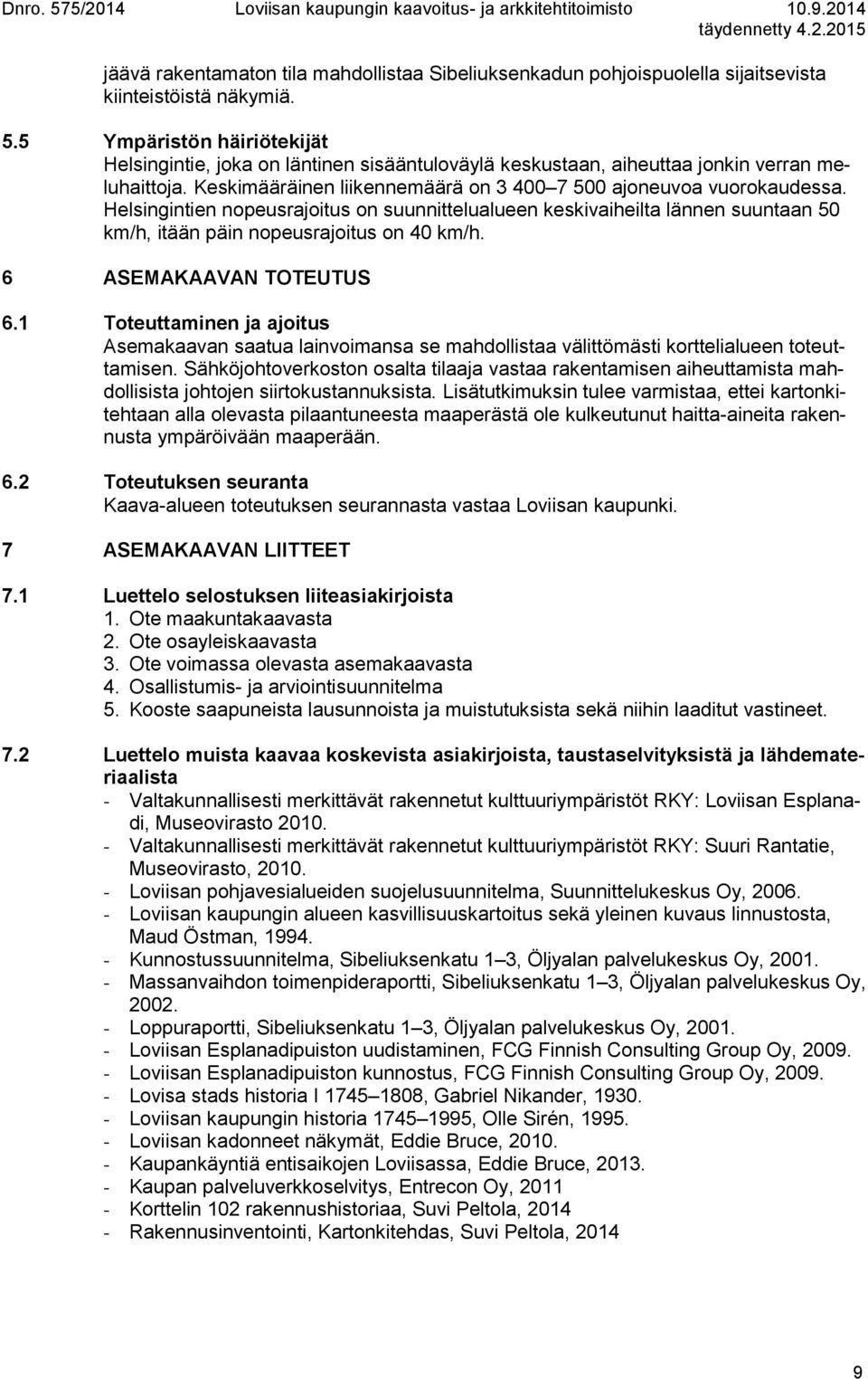 Helsingintien nopeusrajoitus on suunnittelualueen keskivaiheilta lännen suuntaan 50 km/h, itään päin nopeusrajoitus on 40 km/h. 6 ASEMAKAAVAN TOTEUTUS 6.
