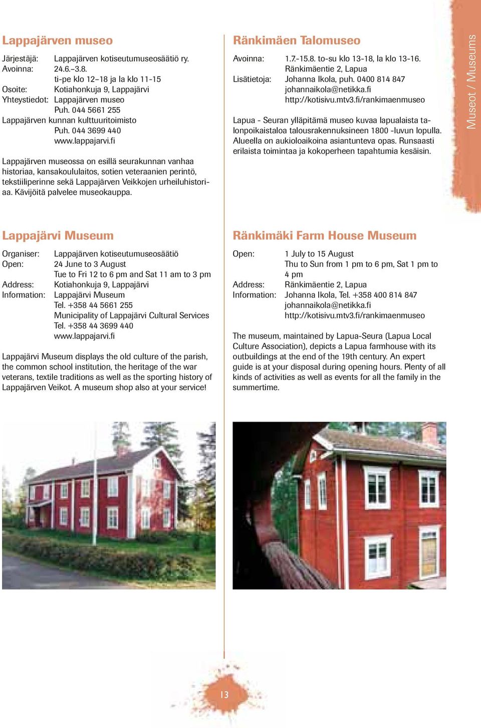 fi Lappajärven museossa on esillä seurakunnan vanhaa historiaa, kansakoululaitos, sotien veteraanien perintö, tekstiiliperinne sekä Lappajärven Veikkojen urheiluhistoriaa.