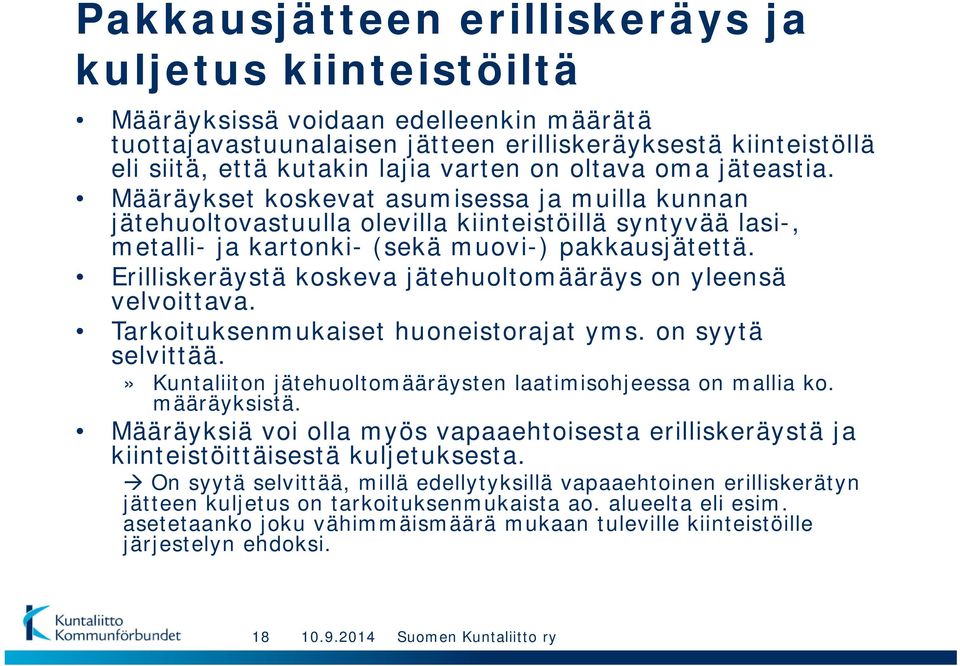 Erilliskeräystä koskeva jätehuoltomääräys on yleensä velvoittava. Tarkoituksenmukaiset huoneistorajat yms. on syytä selvittää.» Kuntaliiton jätehuoltomääräysten laatimisohjeessa on mallia ko.