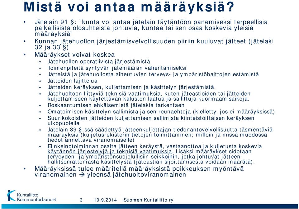 järjestämisvelvollisuuden piiriin kuuluvat jätteet (jätelaki 32 ja 33 ) Määräykset voivat koskea» Jätehuollon operatiivista järjestämistä» Toimenpiteitä syntyvän jätemäärän vähentämiseksi» Jätteistä