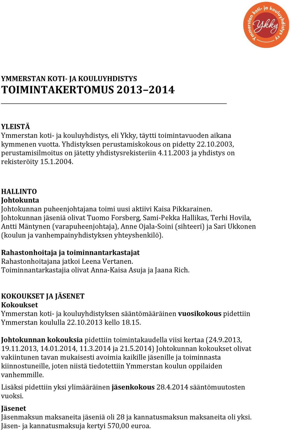 HALLINTO Johtokunta Johtokunnan puheenjohtajana toimi uusi aktiivi Kaisa Pikkarainen.