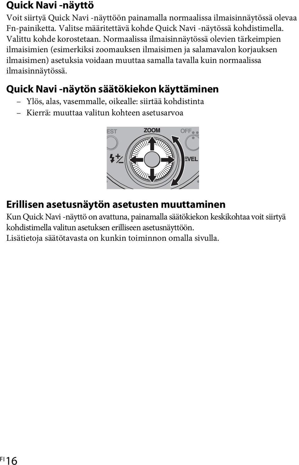 Normaalissa ilmaisinnäytössä olevien tärkeimpien ilmaisimien (esimerkiksi zoomauksen ilmaisimen ja salamavalon korjauksen ilmaisimen) asetuksia voidaan muuttaa samalla tavalla kuin normaalissa