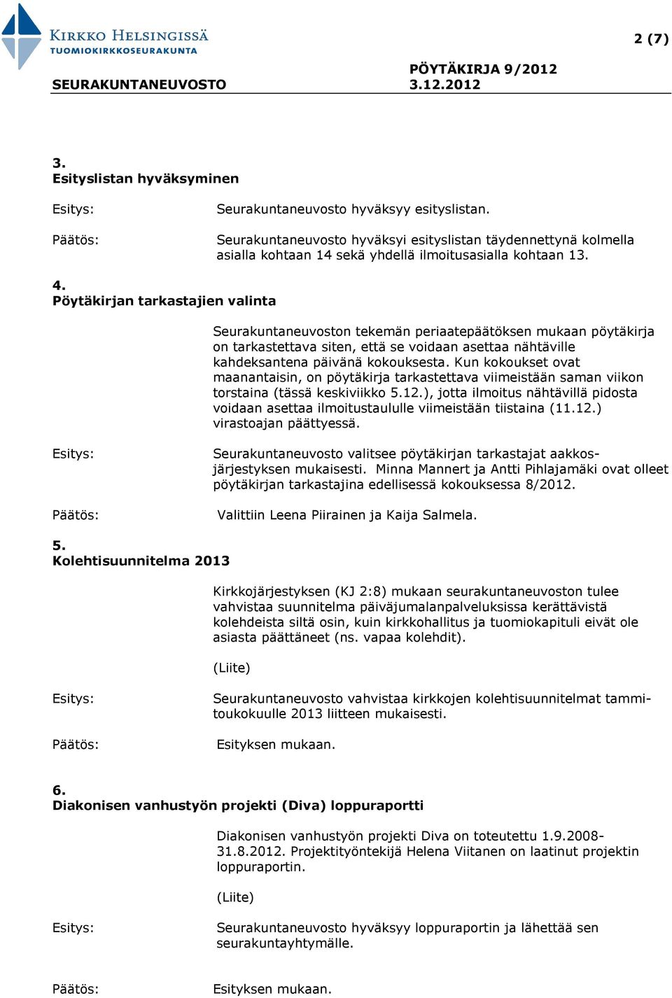 Kun kokoukset ovat maanantaisin, on pöytäkirja tarkastettava viimeistään saman viikon torstaina (tässä keskiviikko 5.12.