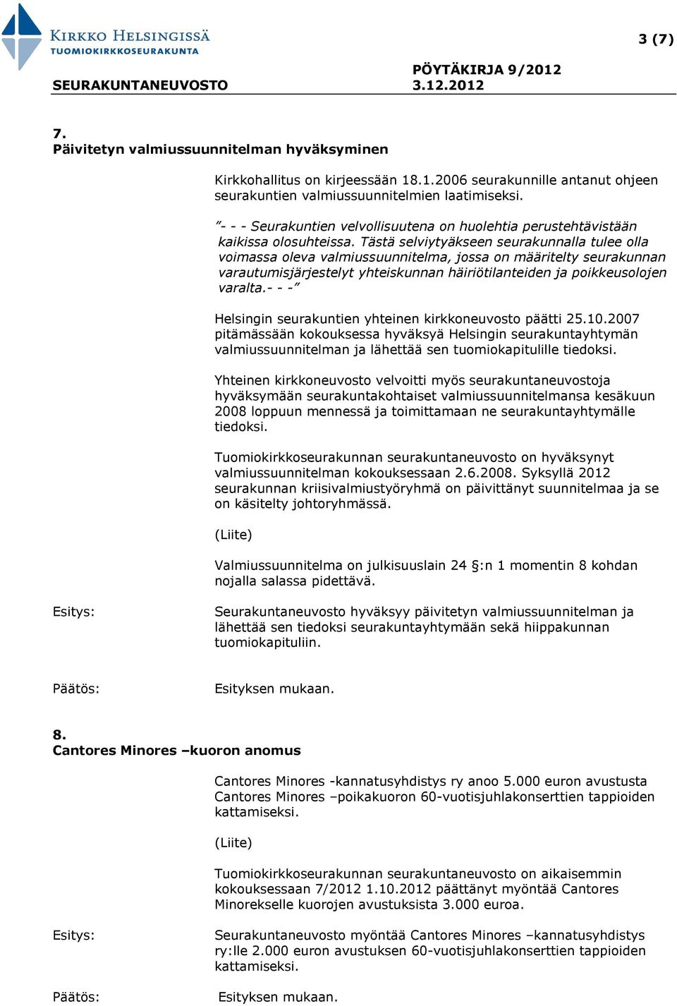 Tästä selviytyäkseen seurakunnalla tulee olla voimassa oleva valmiussuunnitelma, jossa on määritelty seurakunnan varautumisjärjestelyt yhteiskunnan häiriötilanteiden ja poikkeusolojen varalta.