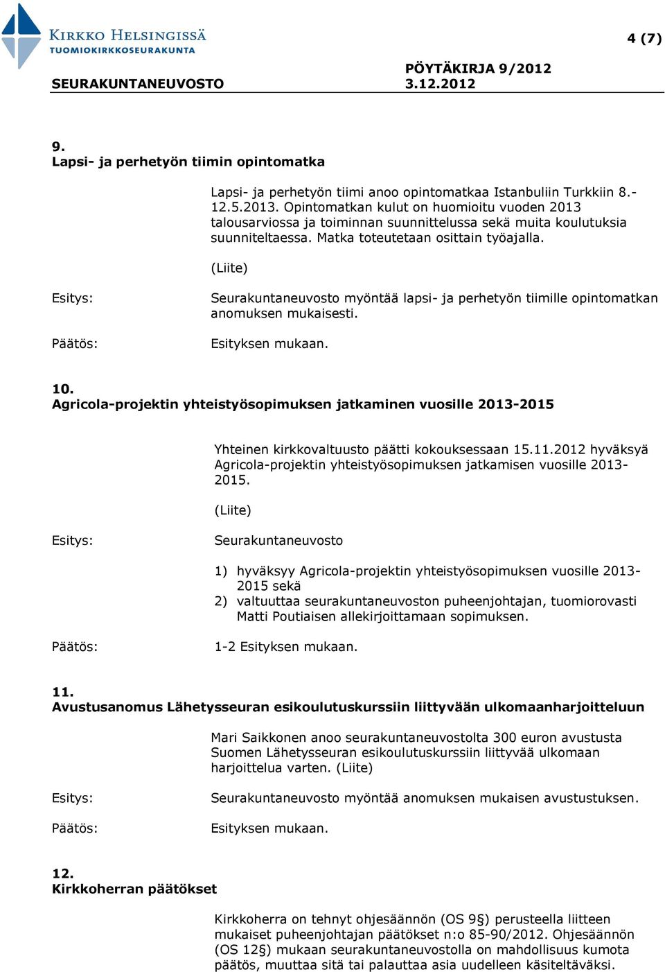 Seurakuntaneuvosto myöntää lapsi- ja perhetyön tiimille opintomatkan anomuksen mukaisesti. 10.