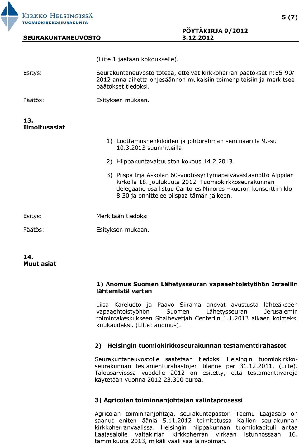 joulukuuta 2012. Tuomiokirkkoseurakunnan delegaatio osallistuu Cantores Minores kuoron konserttiin klo 8.30 ja onnittelee piispaa tämän jälkeen. Merkitään tiedoksi 14.