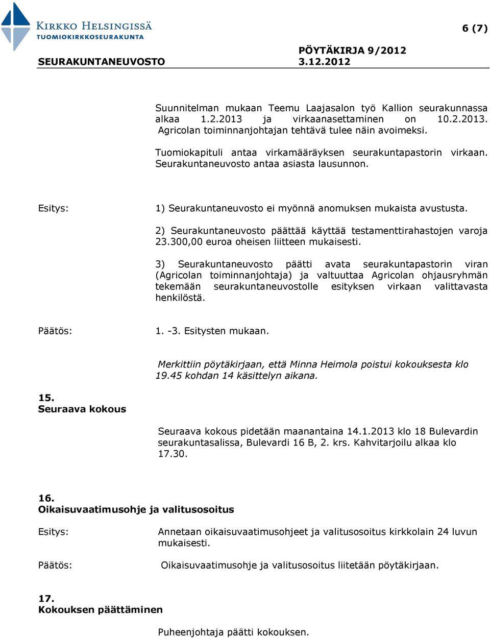 2) Seurakuntaneuvosto päättää käyttää testamenttirahastojen varoja 23.300,00 euroa oheisen liitteen mukaisesti.