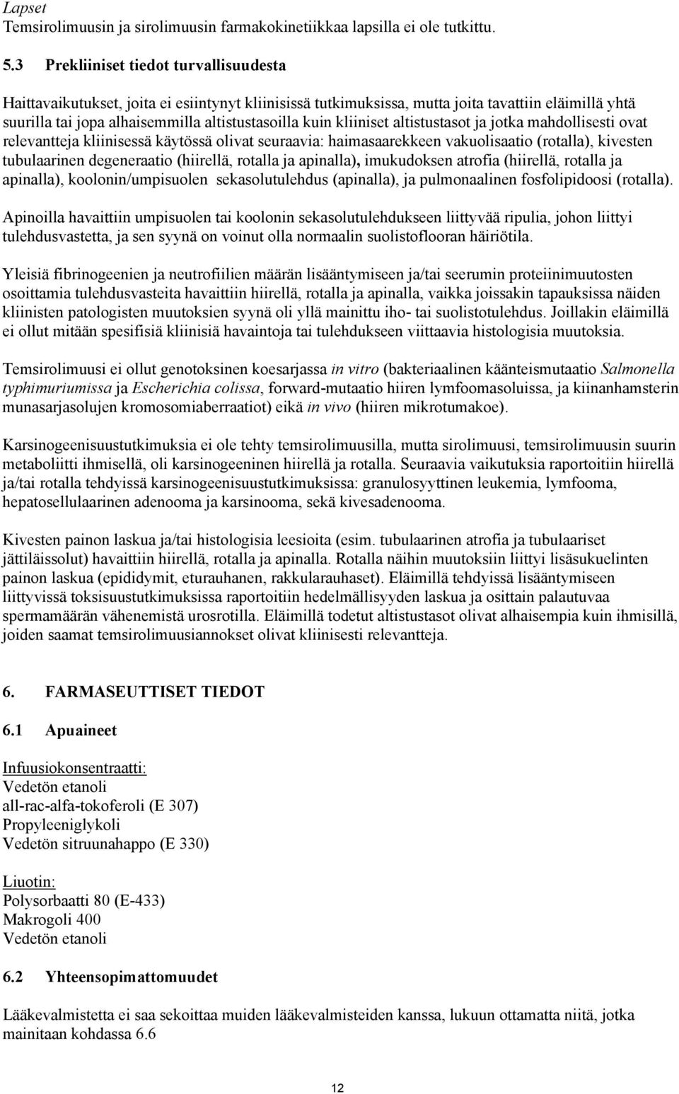 kliiniset altistustasot ja jotka mahdollisesti ovat relevantteja kliinisessä käytössä olivat seuraavia: haimasaarekkeen vakuolisaatio (rotalla), kivesten tubulaarinen degeneraatio (hiirellä, rotalla