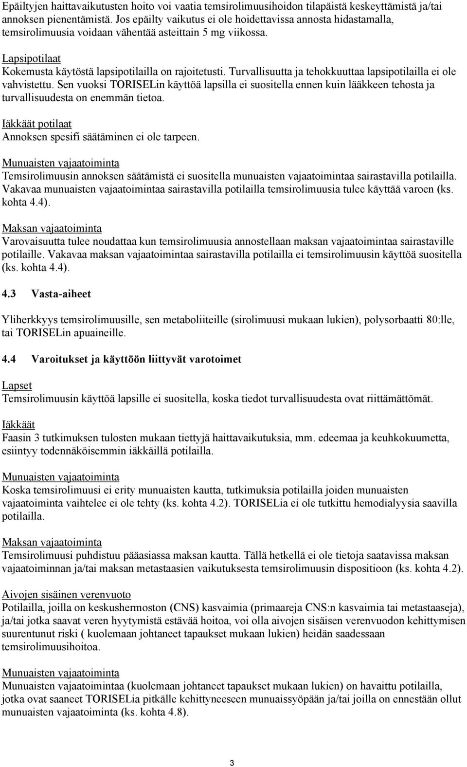 Turvallisuutta ja tehokkuuttaa lapsipotilailla ei ole vahvistettu. Sen vuoksi TORISELin käyttöä lapsilla ei suositella ennen kuin lääkkeen tehosta ja turvallisuudesta on enemmän tietoa.