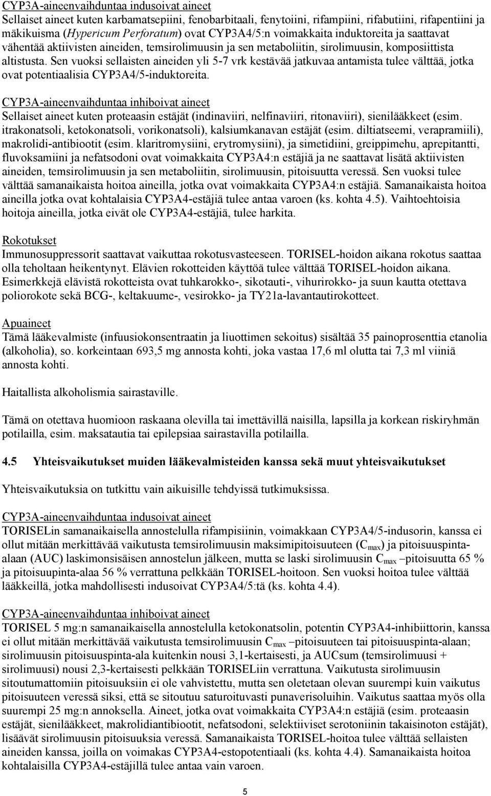 Sen vuoksi sellaisten aineiden yli 5-7 vrk kestävää jatkuvaa antamista tulee välttää, jotka ovat potentiaalisia CYP3A4/5-induktoreita.
