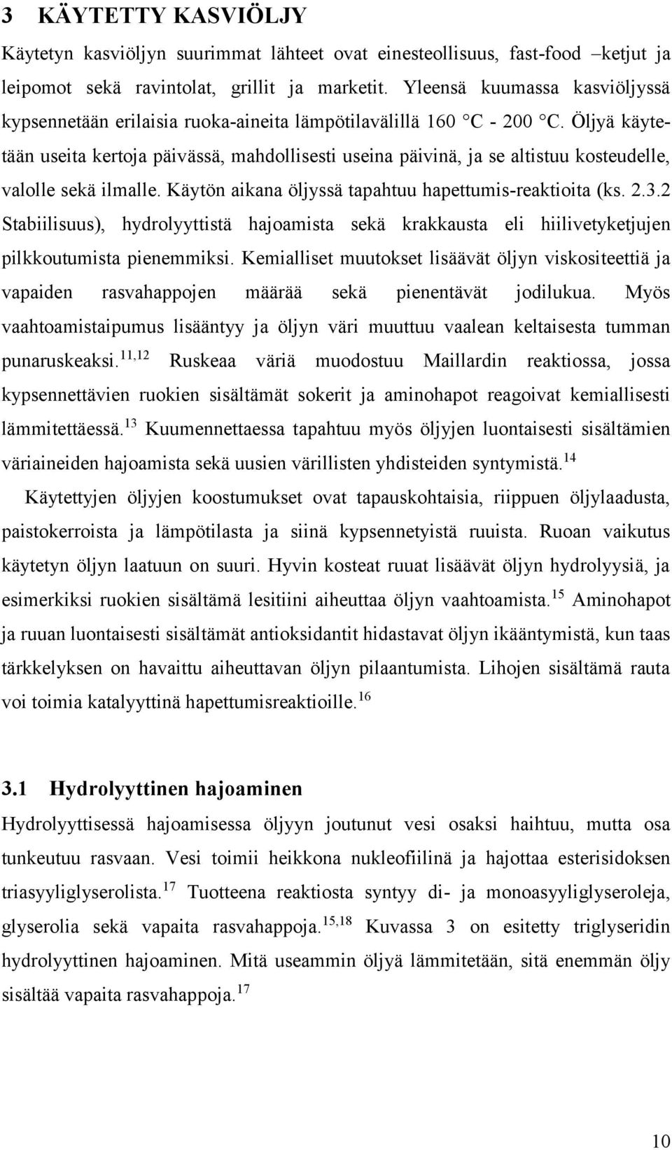 Öljyä käytetään useita kertoja päivässä, mahdollisesti useina päivinä, ja se altistuu kosteudelle, valolle sekä ilmalle. Käytön aikana öljyssä tapahtuu hapettumis-reaktioita (ks. 2.3.