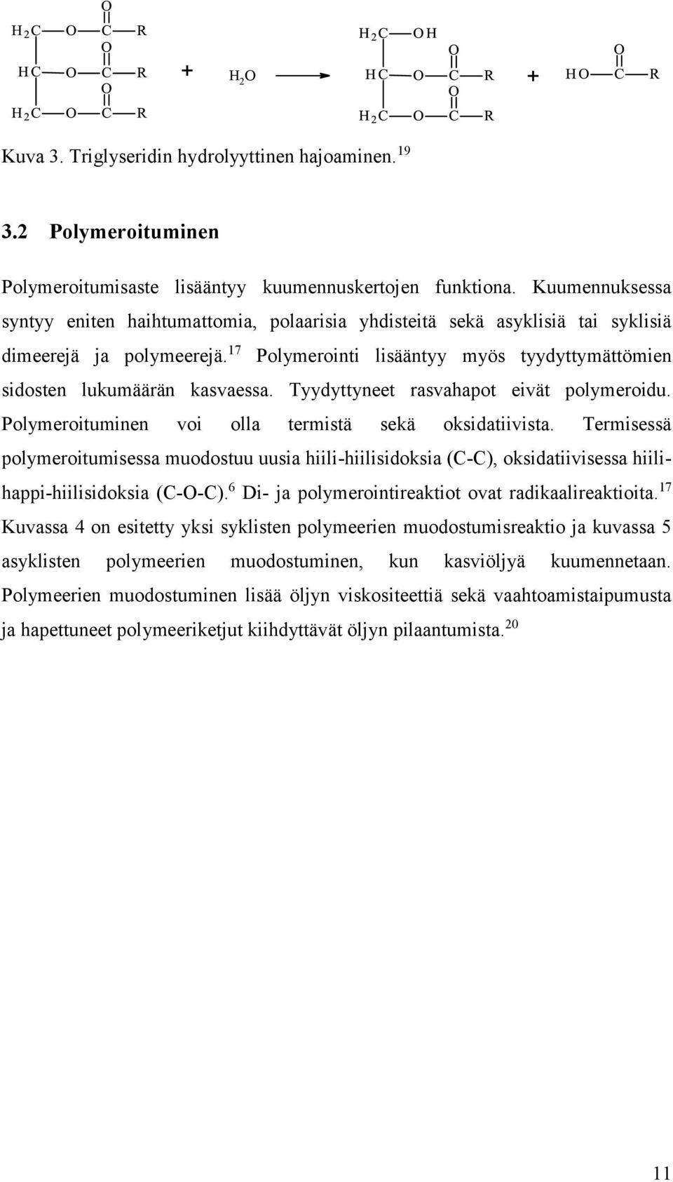 Tyydyttyneet rasvahapot eivät polymeroidu. Polymeroituminen voi olla termistä sekä oksidatiivista.