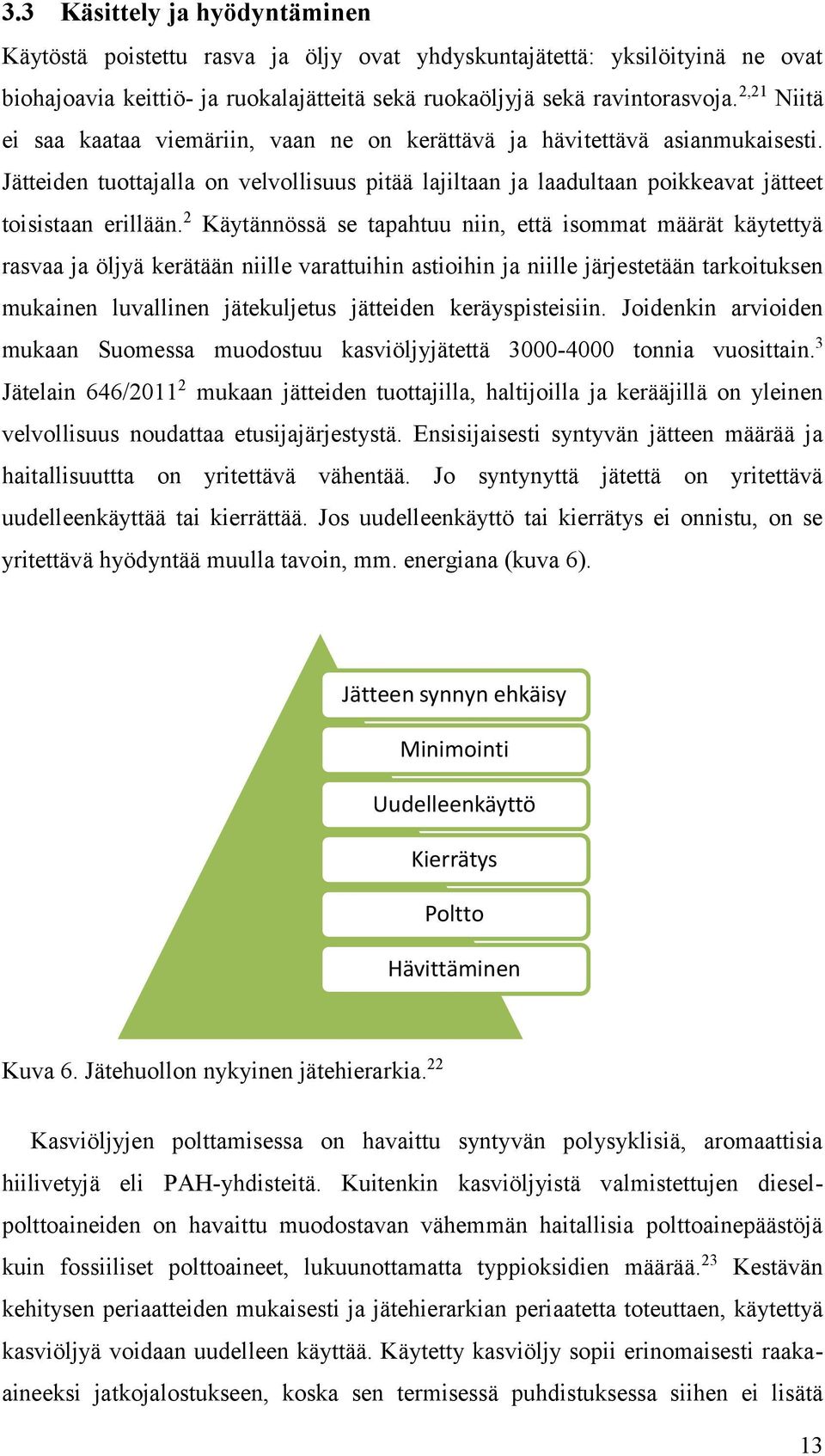 2 Käytännössä se tapahtuu niin, että isommat määrät käytettyä rasvaa ja öljyä kerätään niille varattuihin astioihin ja niille järjestetään tarkoituksen mukainen luvallinen jätekuljetus jätteiden