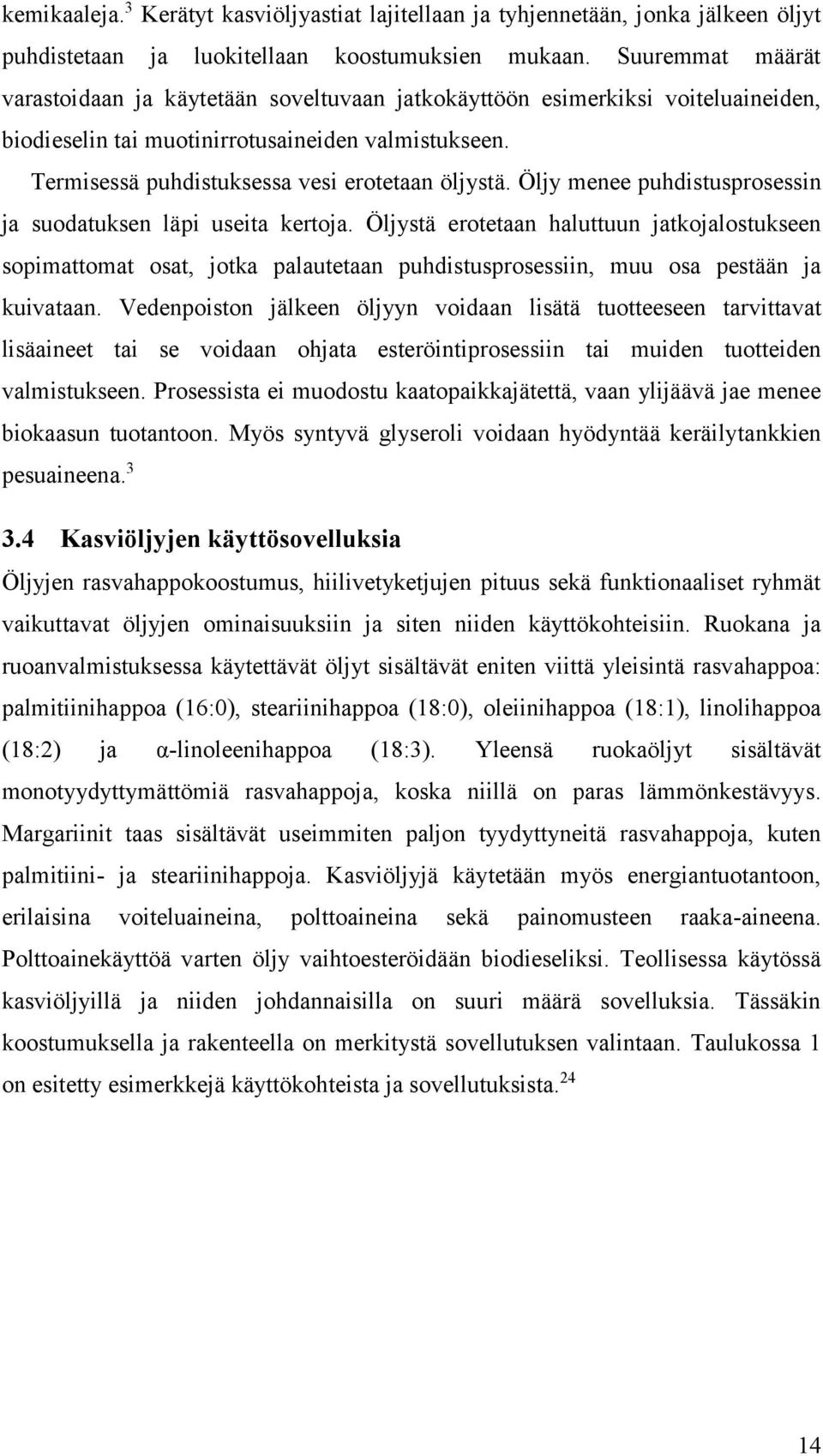 Öljy menee puhdistusprosessin ja suodatuksen läpi useita kertoja. Öljystä erotetaan haluttuun jatkojalostukseen sopimattomat osat, jotka palautetaan puhdistusprosessiin, muu osa pestään ja kuivataan.