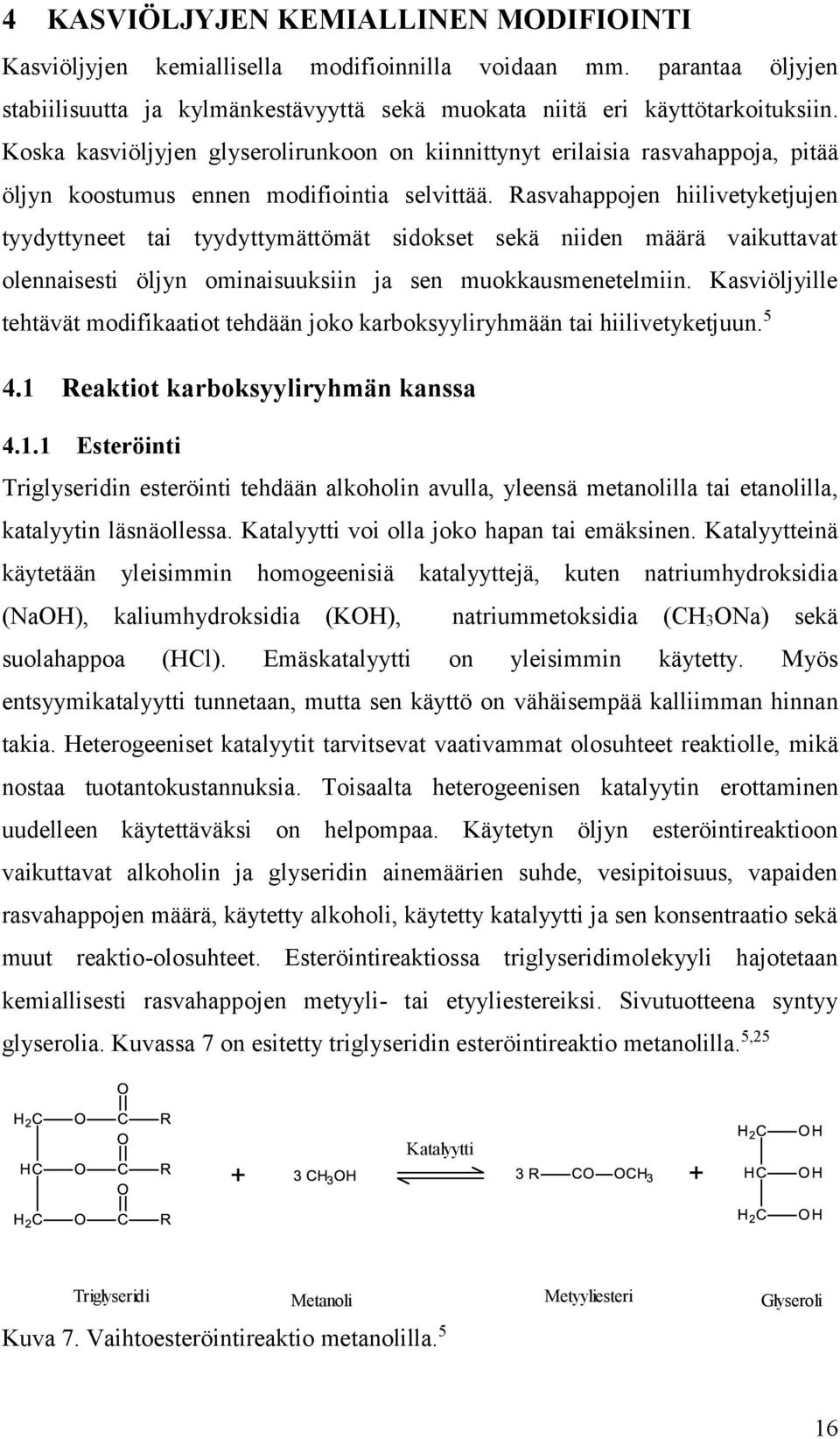 Rasvahappojen hiilivetyketjujen tyydyttyneet tai tyydyttymättömät sidokset sekä niiden määrä vaikuttavat olennaisesti öljyn ominaisuuksiin ja sen muokkausmenetelmiin.