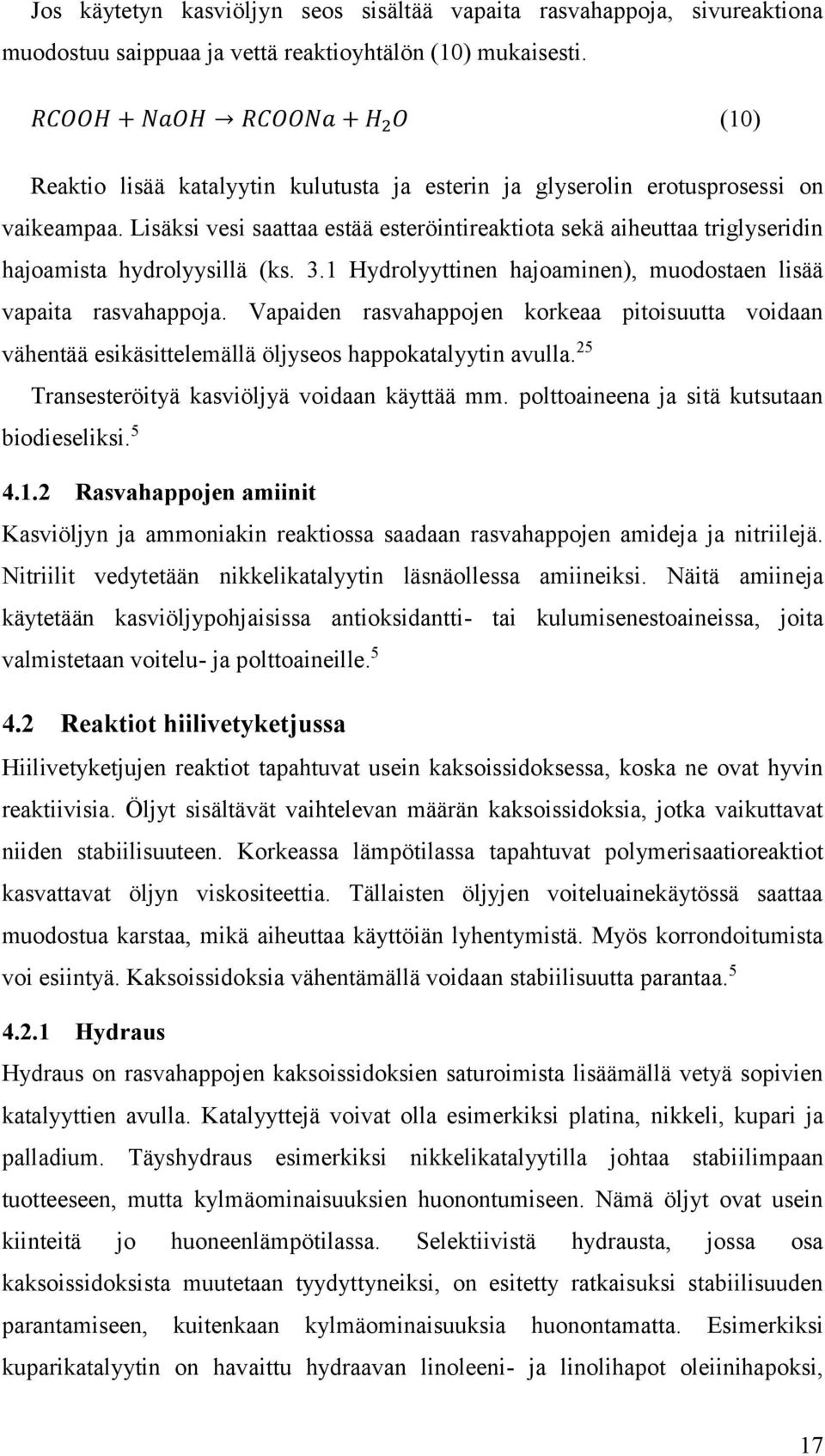 Lisäksi vesi saattaa estää esteröintireaktiota sekä aiheuttaa triglyseridin hajoamista hydrolyysillä (ks. 3.1 Hydrolyyttinen hajoaminen), muodostaen lisää vapaita rasvahappoja.